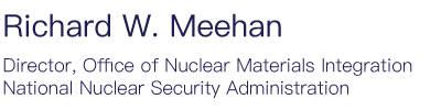 Richard W. Meehan - Director, Office of Nuclear Materials Integration, National Nuclear Security Administration